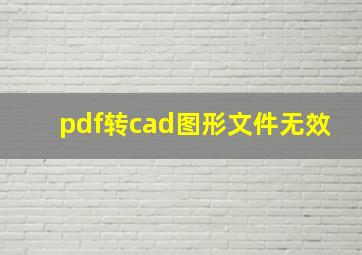 pdf转cad图形文件无效