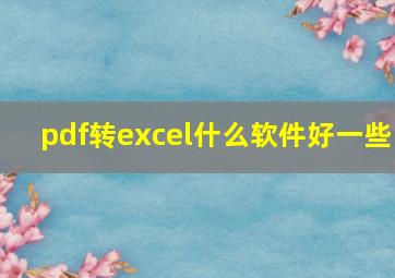 pdf转excel什么软件好一些