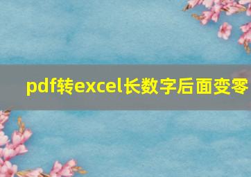 pdf转excel长数字后面变零