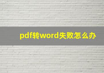 pdf转word失败怎么办