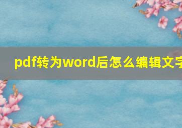 pdf转为word后怎么编辑文字