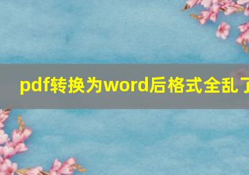 pdf转换为word后格式全乱了