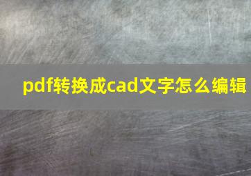 pdf转换成cad文字怎么编辑