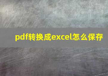 pdf转换成excel怎么保存