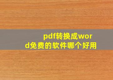 pdf转换成word免费的软件哪个好用