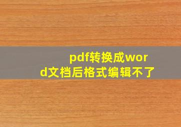 pdf转换成word文档后格式编辑不了