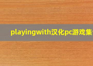 playingwith汉化pc游戏集合