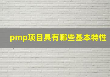 pmp项目具有哪些基本特性