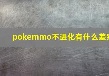 pokemmo不进化有什么差别