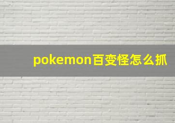 pokemon百变怪怎么抓