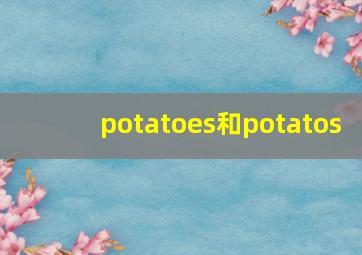 potatoes和potatos