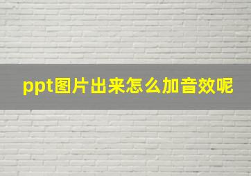 ppt图片出来怎么加音效呢