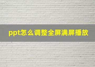 ppt怎么调整全屏满屏播放