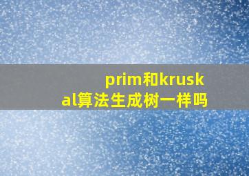 prim和kruskal算法生成树一样吗