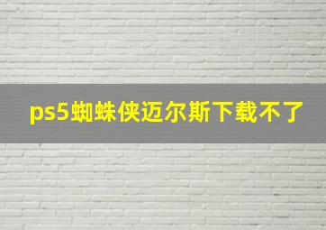 ps5蜘蛛侠迈尔斯下载不了