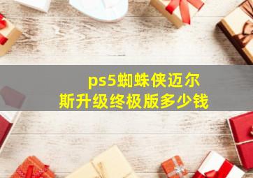 ps5蜘蛛侠迈尔斯升级终极版多少钱