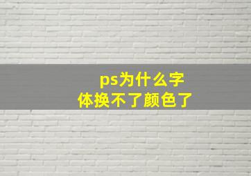 ps为什么字体换不了颜色了