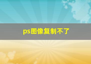 ps图像复制不了