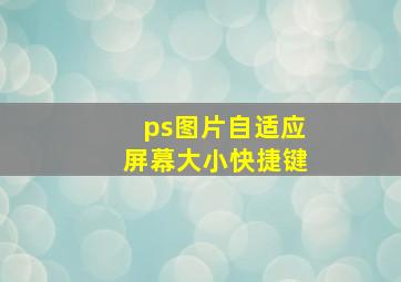 ps图片自适应屏幕大小快捷键