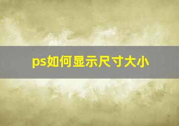 ps如何显示尺寸大小