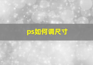 ps如何调尺寸