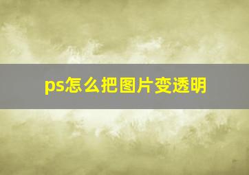 ps怎么把图片变透明