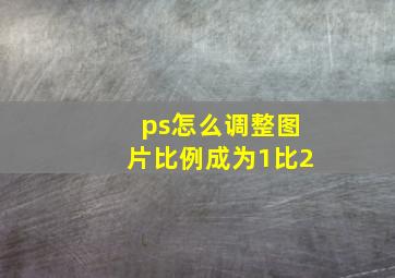 ps怎么调整图片比例成为1比2