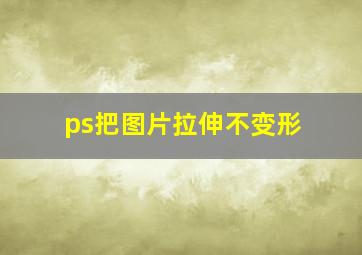 ps把图片拉伸不变形