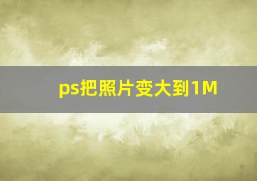 ps把照片变大到1M