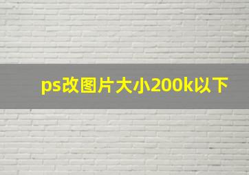 ps改图片大小200k以下