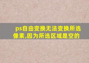 ps自由变换无法变换所选像素,因为所选区域是空的