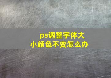 ps调整字体大小颜色不变怎么办