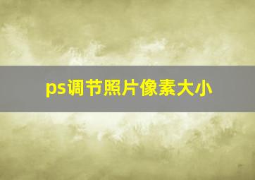 ps调节照片像素大小