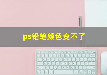 ps铅笔颜色变不了