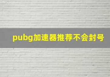 pubg加速器推荐不会封号