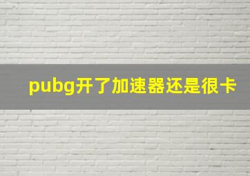 pubg开了加速器还是很卡