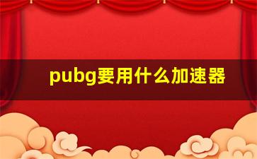 pubg要用什么加速器