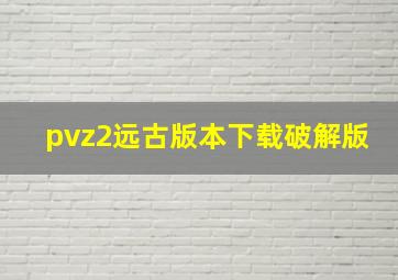 pvz2远古版本下载破解版