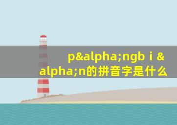 pαngbⅰαn的拼音字是什么