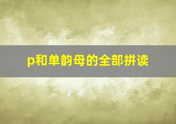 p和单韵母的全部拼读