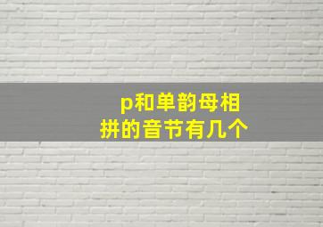 p和单韵母相拼的音节有几个