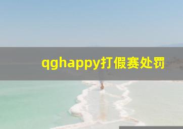 qghappy打假赛处罚