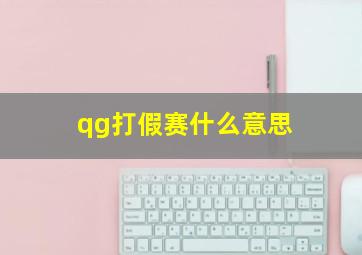 qg打假赛什么意思