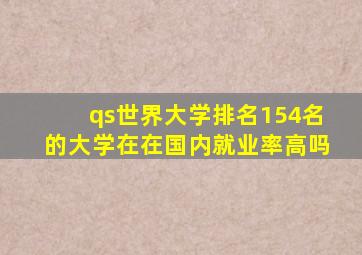 qs世界大学排名154名的大学在在国内就业率高吗