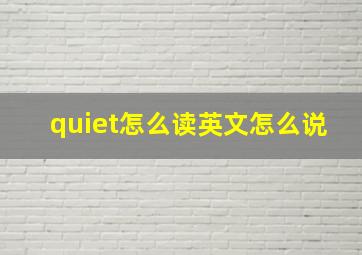 quiet怎么读英文怎么说