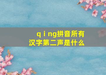 qⅰng拼音所有汉字第二声是什么