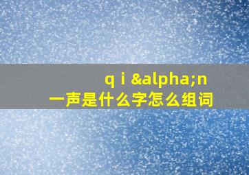 qⅰαn一声是什么字怎么组词