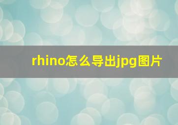 rhino怎么导出jpg图片