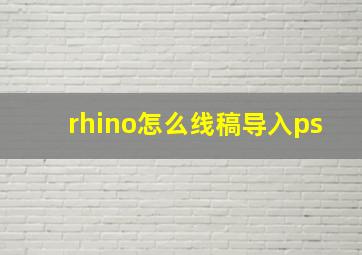 rhino怎么线稿导入ps