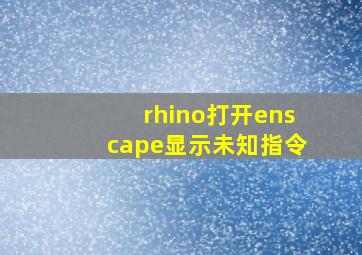 rhino打开enscape显示未知指令